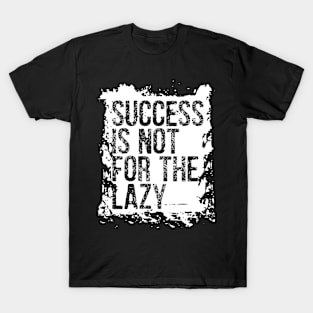 Success is not for the lazy T-Shirt